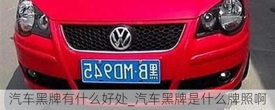 汽車黑牌有什么好處_汽車黑牌是什么牌照啊