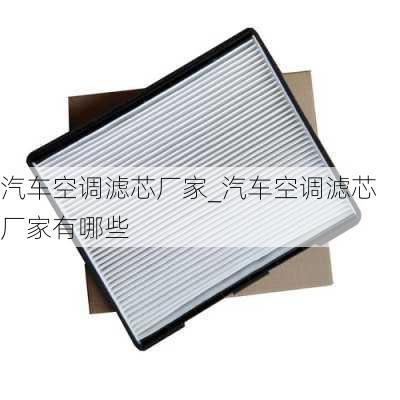 汽車空調(diào)濾芯廠家_汽車空調(diào)濾芯廠家有哪些