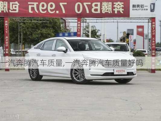 一汽奔騰汽車質(zhì)量,一汽奔騰汽車質(zhì)量好嗎