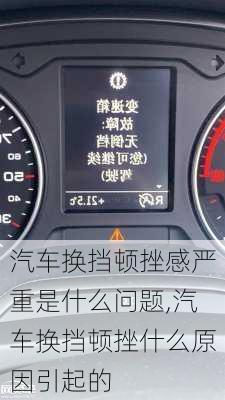 汽車換擋頓挫感嚴重是什么問題,汽車換擋頓挫什么原因引起的