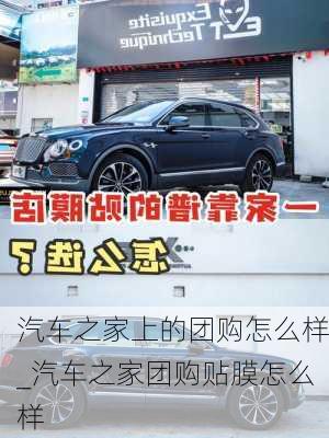 汽車之家上的團(tuán)購怎么樣_汽車之家團(tuán)購貼膜怎么樣