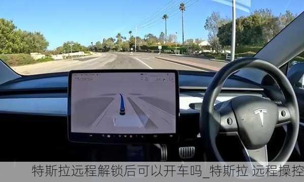 特斯拉遠(yuǎn)程解鎖后可以開車嗎_特斯拉 遠(yuǎn)程操控
