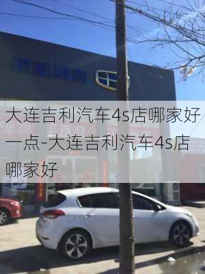 大連吉利汽車4s店哪家好一點-大連吉利汽車4s店哪家好