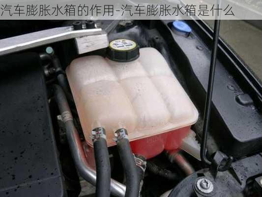 汽車膨脹水箱的作用-汽車膨脹水箱是什么