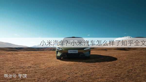 小米汽車?-小米汽車怎么樣了知乎全文