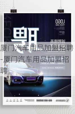 廈門汽車用品加盟招聘-廈門汽車用品加盟招聘