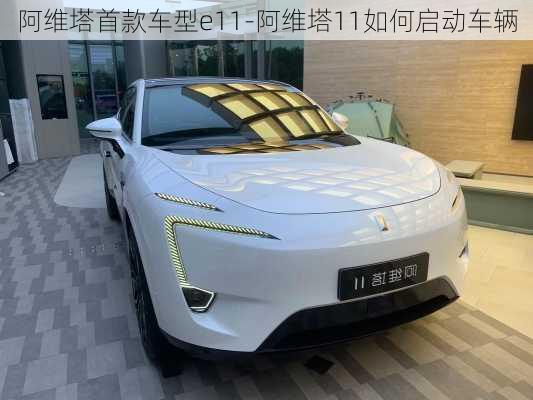 阿維塔首款車型e11-阿維塔11如何啟動車輛