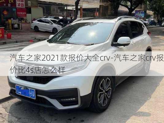 汽車之家2021款報價大全crv-汽車之家crv報價比4s店怎么樣