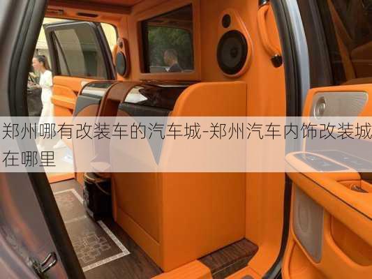 鄭州哪有改裝車的汽車城-鄭州汽車內(nèi)飾改裝城在哪里