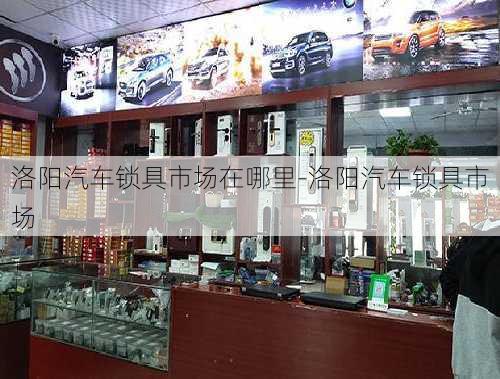 洛陽(yáng)汽車(chē)鎖具市場(chǎng)在哪里-洛陽(yáng)汽車(chē)鎖具市場(chǎng)