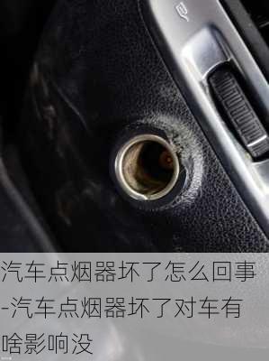 汽車點(diǎn)煙器壞了怎么回事-汽車點(diǎn)煙器壞了對車有啥影響沒