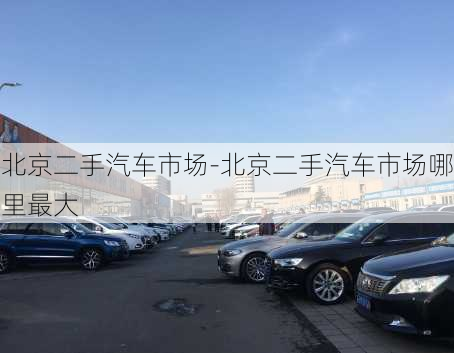 北京二手汽車市場(chǎng)-北京二手汽車市場(chǎng)哪里最大