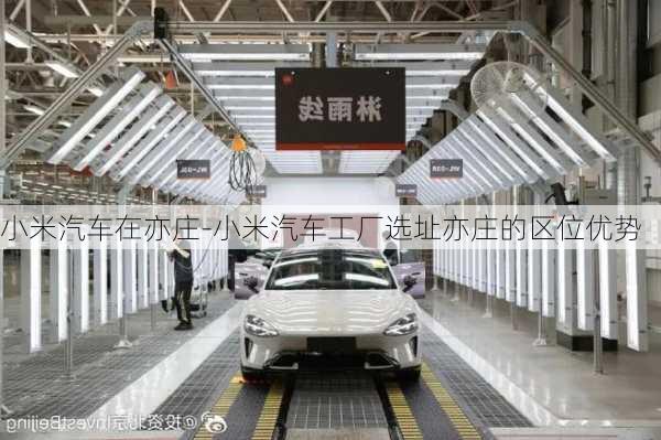 小米汽車在亦莊-小米汽車工廠選址亦莊的區(qū)位優(yōu)勢(shì)