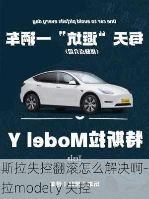 特斯拉失控翻滾怎么解決啊-特斯拉model y 失控