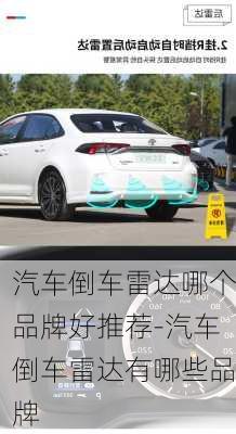 汽車倒車?yán)走_(dá)哪個(gè)品牌好推薦-汽車倒車?yán)走_(dá)有哪些品牌