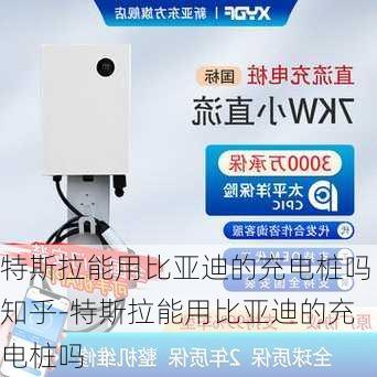 特斯拉能用比亞迪的充電樁嗎知乎-特斯拉能用比亞迪的充電樁嗎