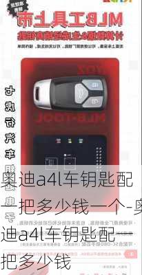 奧迪a4l車鑰匙配一把多少錢一個(gè)-奧迪a4l車鑰匙配一把多少錢