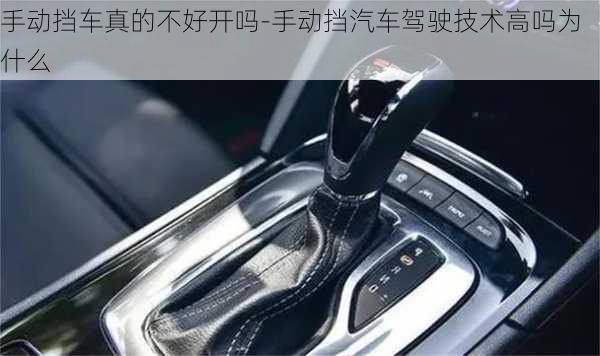 手動擋車真的不好開嗎-手動擋汽車駕駛技術高嗎為什么