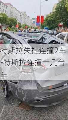 特斯拉失控連撞2車-特斯拉連撞十幾臺(tái)車