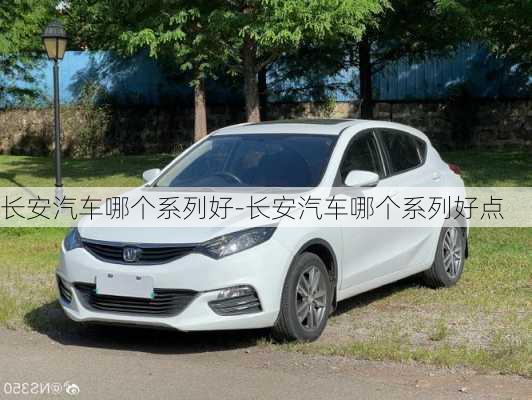 長安汽車哪個系列好-長安汽車哪個系列好點