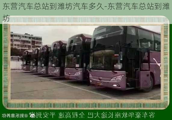 東營(yíng)汽車總站到濰坊汽車多久-東營(yíng)汽車總站到濰坊