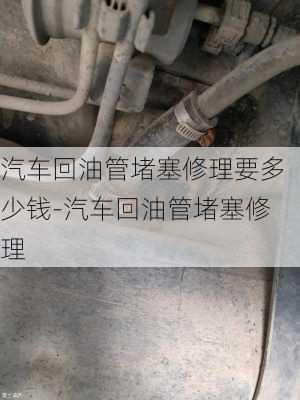 汽車回油管堵塞修理要多少錢-汽車回油管堵塞修理