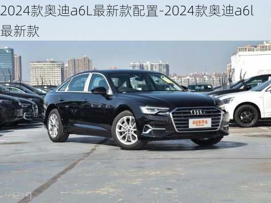 2024款奧迪a6L最新款配置-2024款奧迪a6l最新款