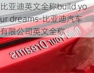 比亞迪英文全稱build your dreams-比亞迪汽車有限公司英文全稱