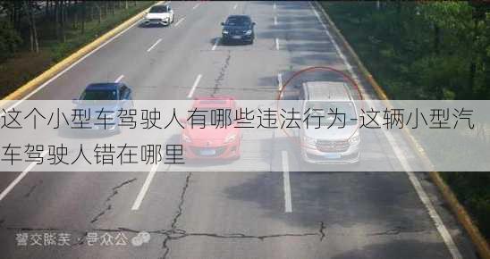 這個(gè)小型車駕駛?cè)擞心男┻`法行為-這輛小型汽車駕駛?cè)隋e(cuò)在哪里