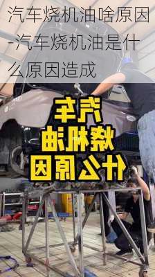 汽車燒機(jī)油啥原因-汽車燒機(jī)油是什么原因造成