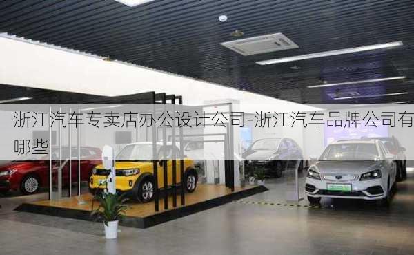 浙江汽車專賣店辦公設(shè)計(jì)公司-浙江汽車品牌公司有哪些