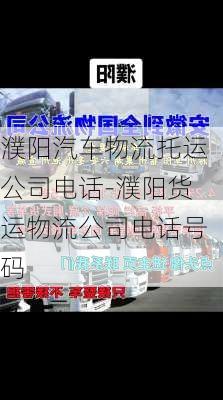 濮陽汽車物流托運(yùn)公司電話-濮陽貨運(yùn)物流公司電話號(hào)碼