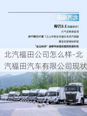 北汽福田公司怎么樣-北汽福田汽車有限公司現(xiàn)狀