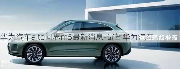 華為汽車aito問界m5最新消息-試駕華為汽車