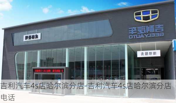 吉利汽車4s店哈爾濱分店-吉利汽車4s店哈爾濱分店電話