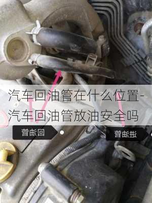 汽車回油管在什么位置-汽車回油管放油安全嗎