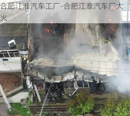 合肥江淮汽車工廠-合肥江淮汽車廠大火