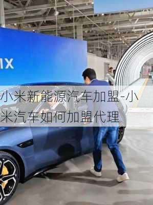 小米新能源汽車加盟-小米汽車如何加盟代理