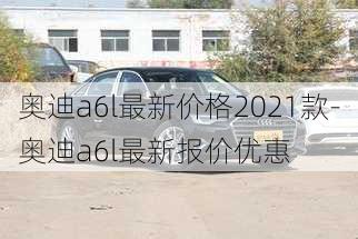 奧迪a6l最新價格2021款-奧迪a6l最新報價優(yōu)惠