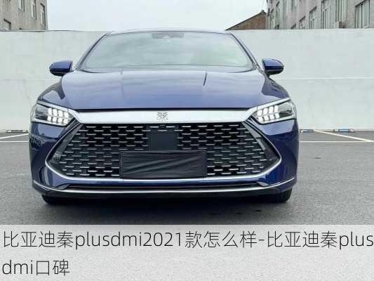 比亞迪秦plusdmi2021款怎么樣-比亞迪秦plusdmi口碑