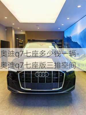 奧迪q7七座多少錢一輛-奧迪q7七座版三排空間