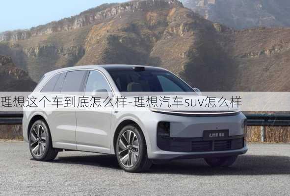 理想這個(gè)車(chē)到底怎么樣-理想汽車(chē)suv怎么樣