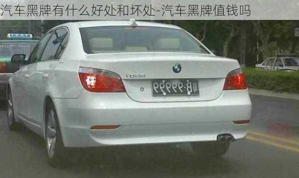 汽車黑牌有什么好處和壞處-汽車黑牌值錢嗎