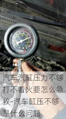 汽車汽缸壓力不夠打不著火要怎么急救-汽車缸壓不夠是什么問題