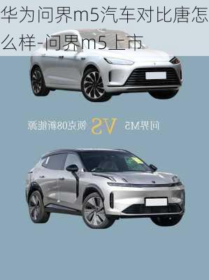 華為問界m5汽車對比唐怎么樣-問界m5上市