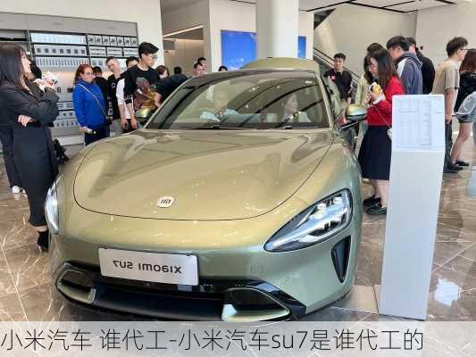 小米汽車 誰代工-小米汽車su7是誰代工的