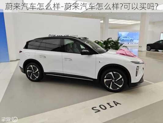 蔚來汽車怎么樣-蔚來汽車怎么樣?可以買嗎?