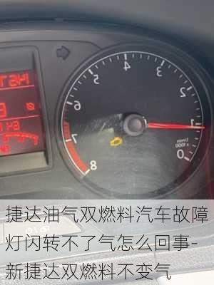 捷達油氣雙燃料汽車故障燈閃轉(zhuǎn)不了氣怎么回事-新捷達雙燃料不變氣