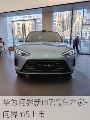 華為問界新m7汽車之家-問界m5上市