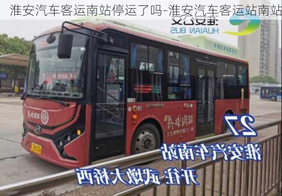 淮安汽車客運(yùn)南站停運(yùn)了嗎-淮安汽車客運(yùn)站南站